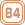 84